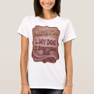 I HAVE TWO PRIORITIES IN LIFE 1 MY DOG 2 EVERYT v7 T-Shirt