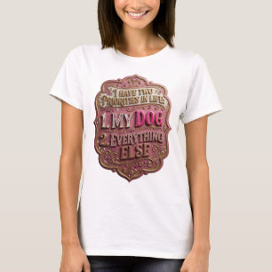 I HAVE TWO PRIORITIES IN LIFE 1 MY DOG 2 EVERYT v8 T-Shirt