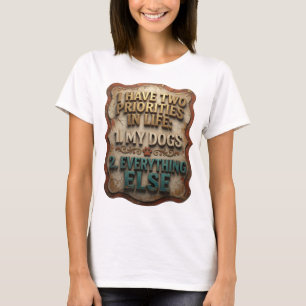 I HAVE TWO PRIORITIES IN LIFE 1 MY DOGS 2 EVER v15 T-Shirt