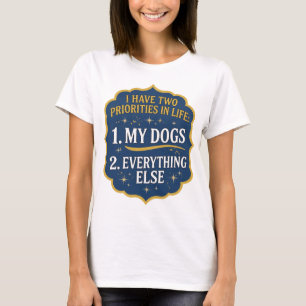 I HAVE TWO PRIORITIES IN LIFE 1 MY DOGS 2 EVER v21 T-Shirt