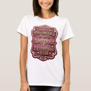 I HAVE TWO PRIORITIES IN LIFE 1 MY DOGS 2 EVERY v3 T-Shirt