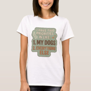 I HAVE TWO PRIORITIES IN LIFE 1 MY DOGS 2 EVERY v6 T-Shirt