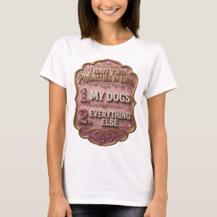 I HAVE TWO PRIORITIES IN LIFE 1 MY DOGS 2 EVERY v8 T-Shirt