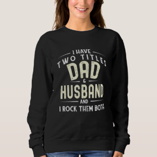 I Have Two Titiles Dad And Husband And I Rock Them Sweatshirt
