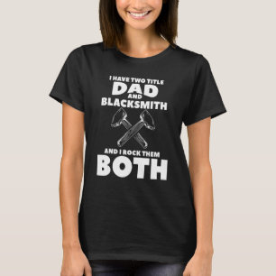 I Have Two Title Dad And Blacksmith And I Rock The T-Shirt