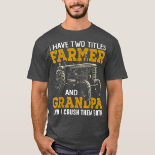 I Have Two Title Farmer And Grandpa And I Crush Th T-Shirt