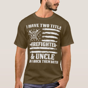 I Have Two Title Firefighter And Uncle Firefighter T-Shirt
