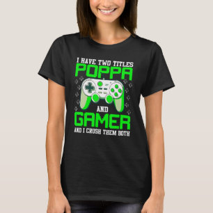 I Have Two Title Poppa and Gamer Father s Day Vide T-Shirt