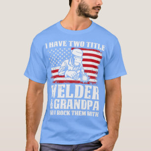I Have Two Title Welder And Grandpa Proud Welder s T-Shirt