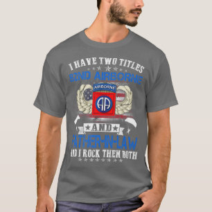 I Have Two Titles 82nd Airborne and FatherInLaw Pr T-Shirt