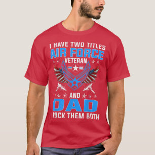 I Have Two Titles Air Force Veteran And Dad Father T-Shirt