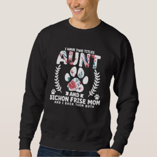 I have two titles aunt and bichon frise mom sweatshirt