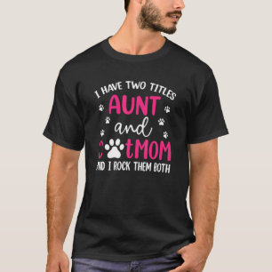 I Have Two Titles Aunt And Cat Mum Funny Mothers D T-Shirt