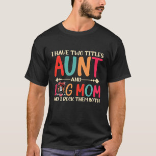I Have Two Titles Aunt And Dog Mom Funny Bull Terr T-Shirt