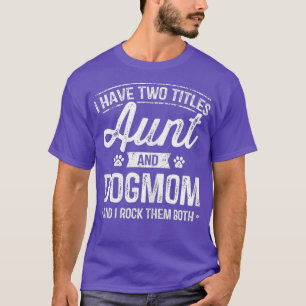 I Have Two Titles Aunt And Dog Mum Auntie Dog T-Shirt