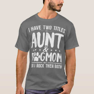 I Have Two Titles Aunt And Dog Mum Cute Funny Dog  T-Shirt