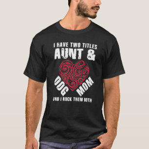 I Have Two Titles Aunt And Dog Mum Flower Cute Dog T-Shirt