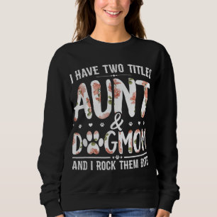 I Have Two Titles Aunt And Dog Mum Flower Funny Do Sweatshirt