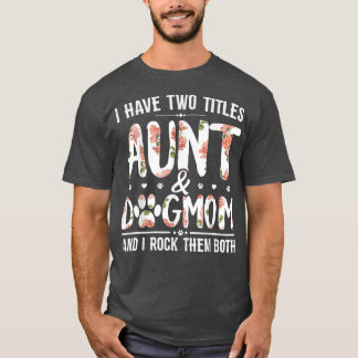 I Have Two Titles Aunt And Dog Mum Flower Funny Do T-Shirt