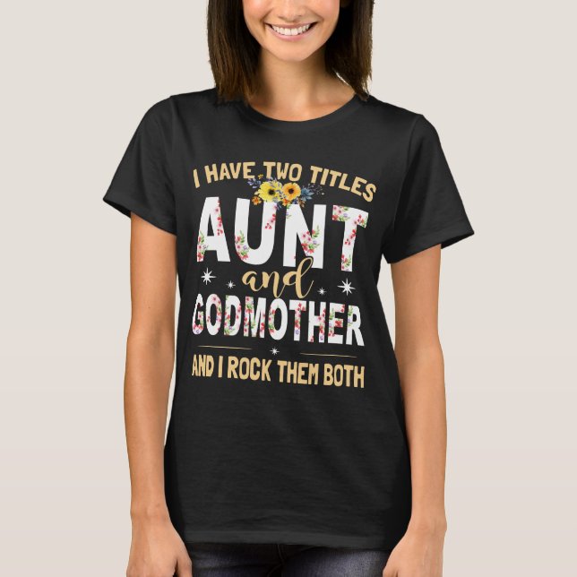 I have two titles aunt and godmother and i rock th T-Shirt (Front)