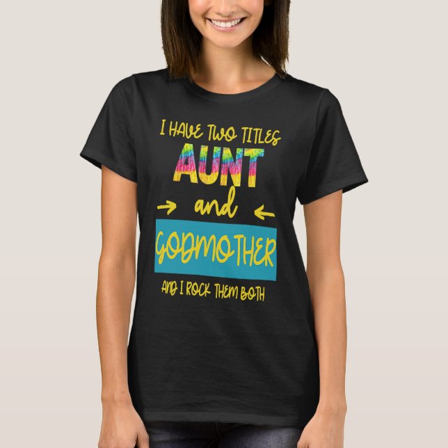 I Have Two Titles Aunt And Godmother I Rock Them B T-Shirt (Front)