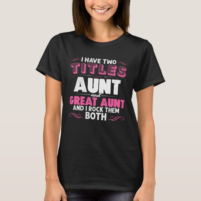 I Have Two Titles Aunt And Great Aunt  T-Shirt (Front)