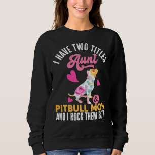 I Have Two Titles Aunt Pitbull Mum I Sweatshirt