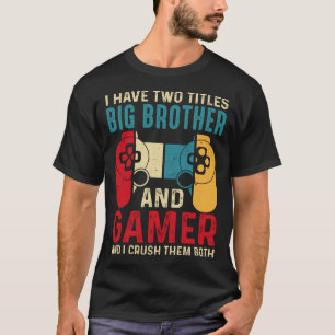 I Have Two Titles BIG BROTHER And Gamer And I Crus T-Shirt