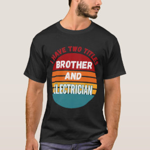 I Have Two Titles Brother And Electrician T-Shirt