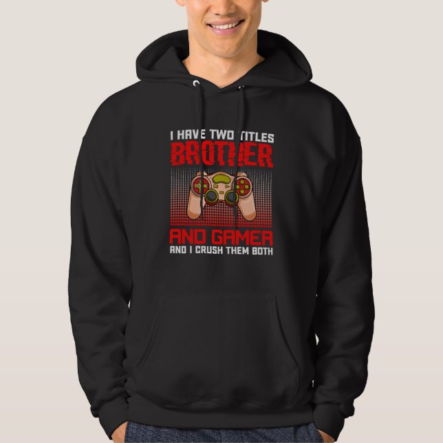 I Have Two Titles Brother And Gamer And I Crush Th Hoodie (Front)