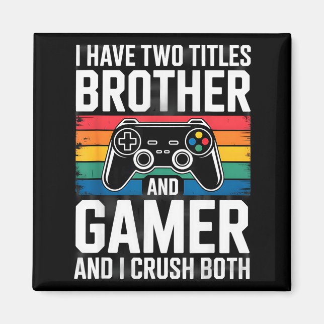 I Have Two Titles Brother And Gamer I Crush Both  Magnet (Front)