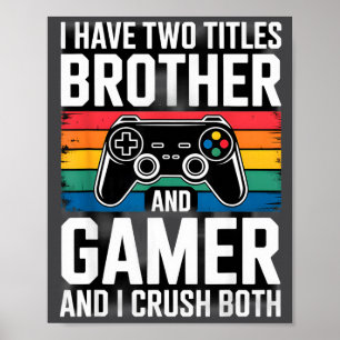 I Have Two Titles Brother And Gamer I Crush Both Poster