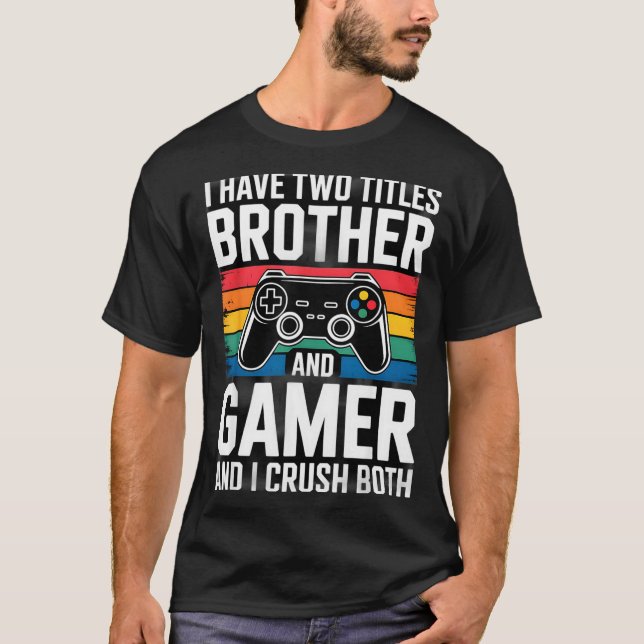 I Have Two Titles Brother And Gamer I Crush Both  T-Shirt (Front)