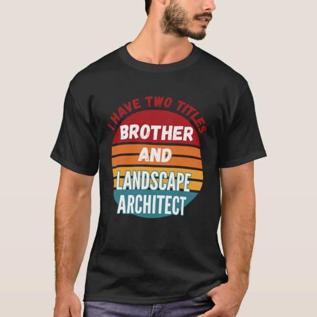 I Have Two Titles Brother And Landscape Architect T-Shirt (Front)