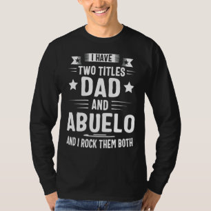 I Have Two Titles Dad And Abuelo And I Rock Them B T-Shirt