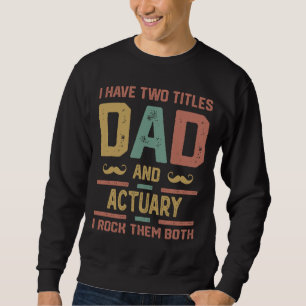 I Have Two Titles Dad and Actuary Retro Sweatshirt