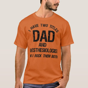 I Have Two Titles Dad And Anesthesiologist Gift Fu T-Shirt