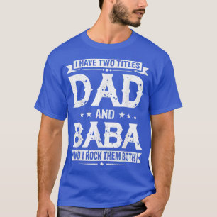 I Have Two Titles Dad And Baba Funny Fathers Day T-Shirt