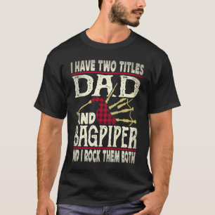 I Have Two Titles Dad And Bagpiper Bagpipe Player  T-Shirt