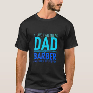 I Have Two Titles Dad And Barber Papa Pops Parent T-Shirt