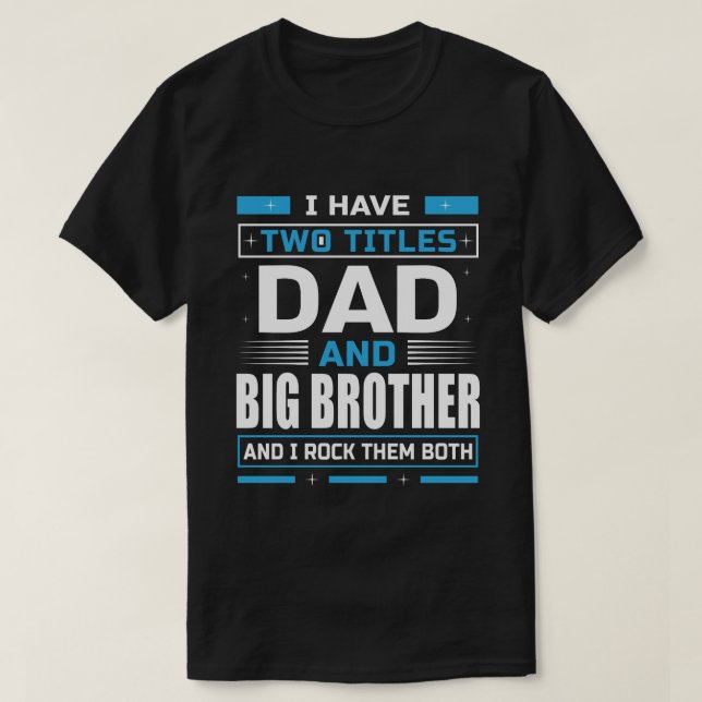 I Have Two Titles Dad And BIG BROTHER And I Rock T T-Shirt (Design Front)