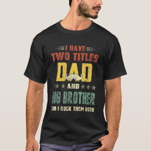 I Have Two Titles Dad And Big Brother  Fathers Day T-Shirt