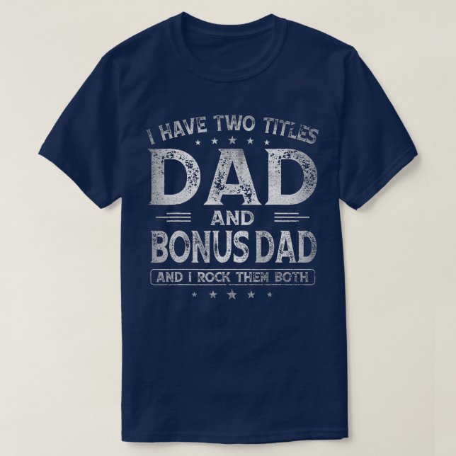 I Have Two Titles Dad And Bonus Dad s Fathers Day  T-Shirt (Design Front)