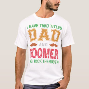  I Have Two Titles Dad And Boomer Funny Grandpa Fa T-Shirt