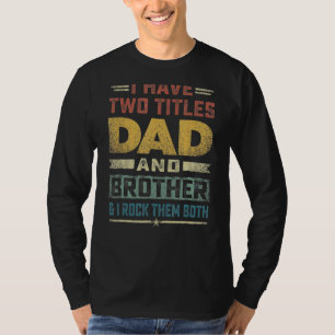 I Have Two Titles Dad And Brother And I Rock Them T-Shirt