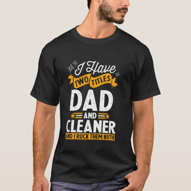 I Have Two Titles Dad And Cleaner Father's Day T-Shirt (Front)