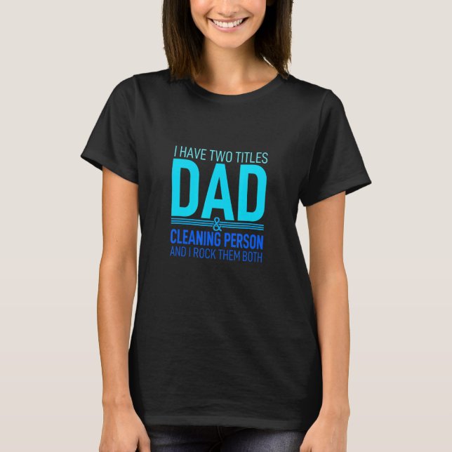 I Have Two Titles Dad And Cleaning Person Pops Par T-Shirt (Front)