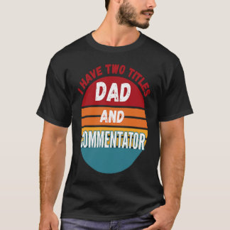 I Have Two Titles Dad And Commentator T-Shirt