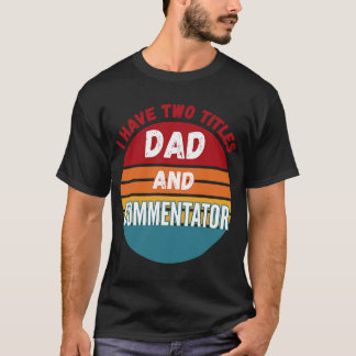 I Have Two Titles Dad And Commentator T-Shirt