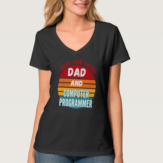 I Have Two Titles Dad And Computer Programmer T-Shirt (Front)